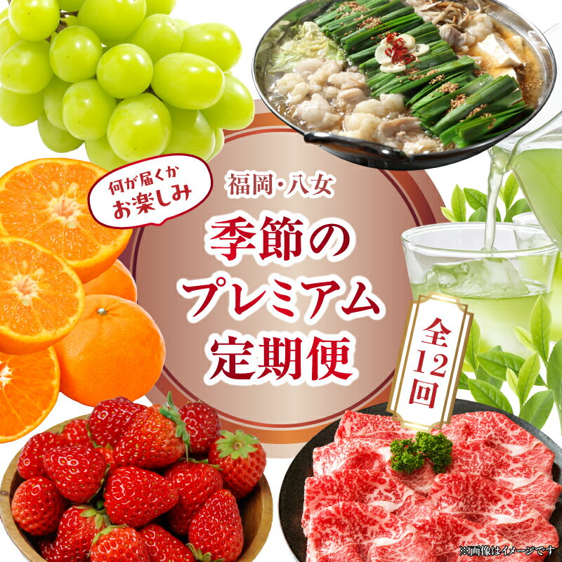 【ふるさと納税】福岡・八女　季節のお楽しみプレミアム定期便【12ヶ月】全12回　＜配送不可地域：北海道・沖縄・離島＞ 果物 フルーツ いちご あまおう シャインマスカット もつ鍋 鍋 なべ 博多和牛 国産 和牛 八女茶 みかん 明太子