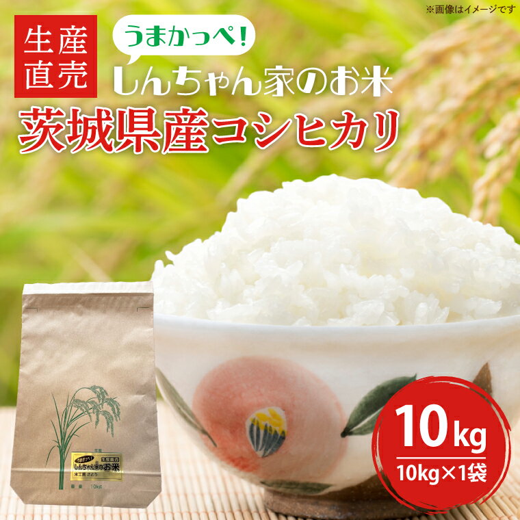 【ふるさと納税】【令和6年度産】 茨城県産コシヒカリ 生産直売 うまかっぺ！しんちゃん家のお米 10kg【米 おこめ こしひかり 農家直送 直送 水戸市 茨城県】(JG-7)