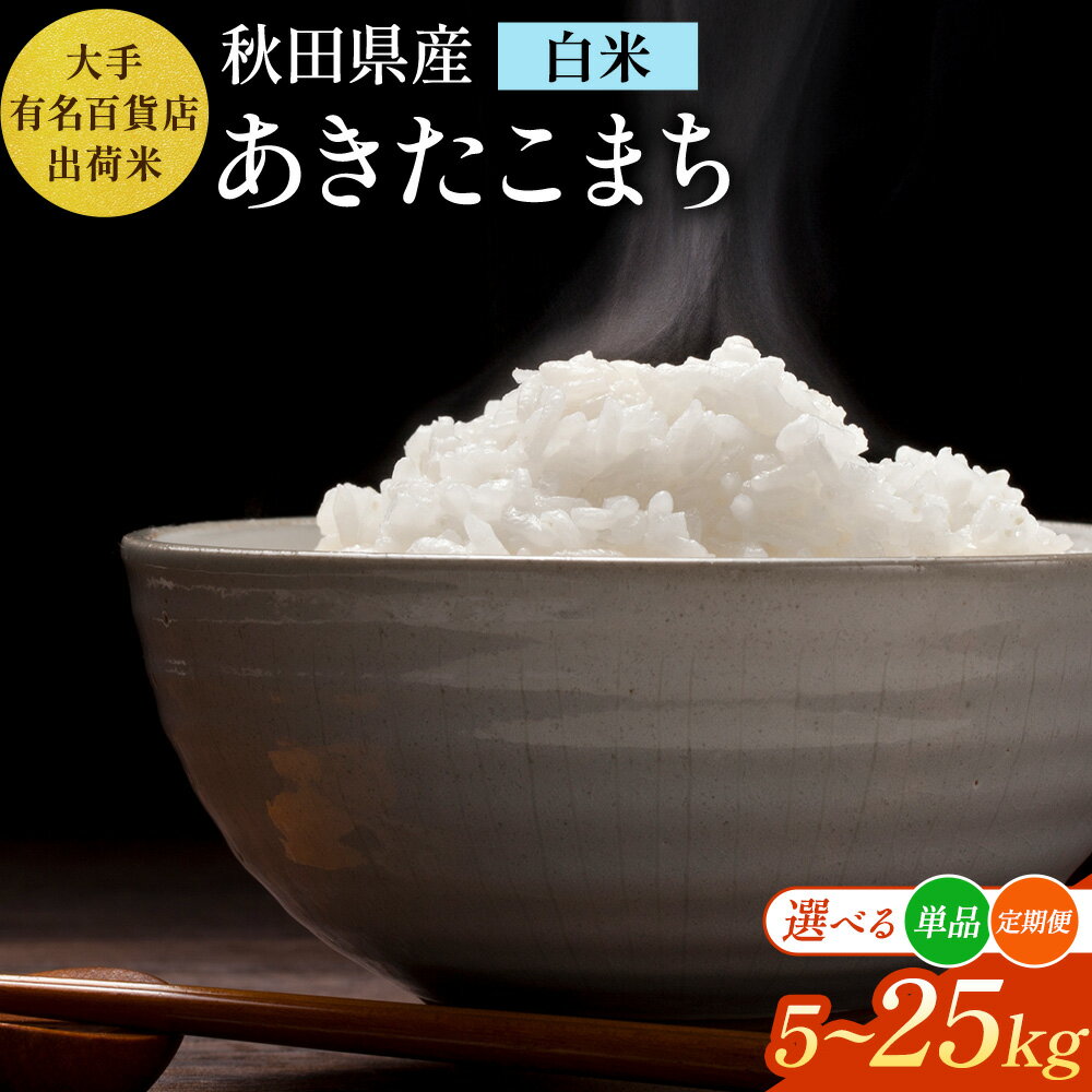 【ふるさと納税】あきたこまち 選べる容量×お届け回数【5kg〜25kg】×【1回、3〜12ヶ月定期便】大手有名百貨店出荷米 【白米】 令和7年産 米 お米