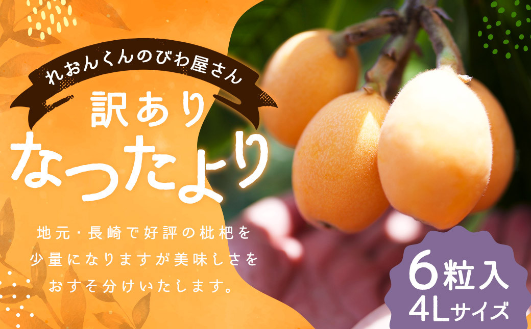
                  【訳あり】長崎産 茂木びわ「なつたより」4L（6粒入り）【2026年5月上旬～6月下旬迄発送予定】 ／ びわ 枇杷 果物 フルーツ 食品 九州 訳アリ わけあり 理由あり 長崎県 長崎市 常温
                
