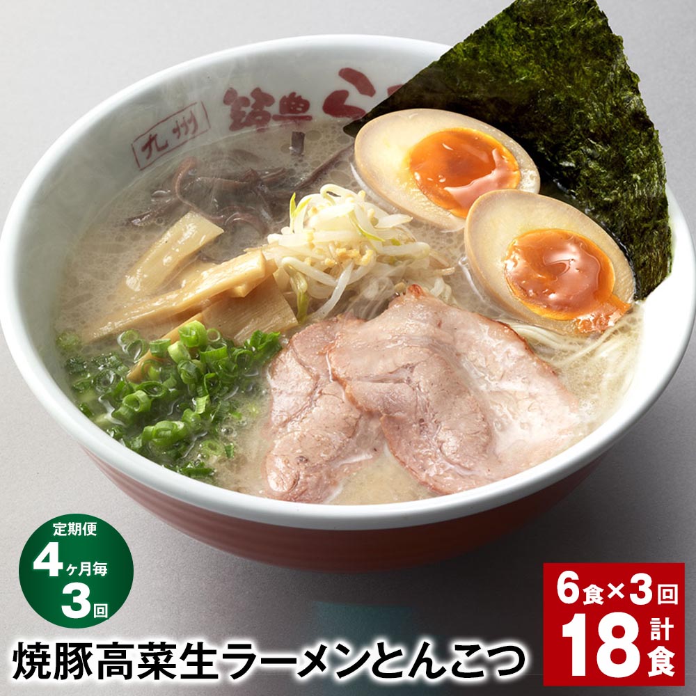 【ふるさと納税】【定期便】【4ヶ月毎3回】焼豚 高菜 生ラーメン とんこつ 計18食（6食×3回）豚骨ラーメン チャーシュー トッピング付き スープ 豚骨 豚バラ 筑豊 筑豊ラーメン 卵・乳不使用 九州 福岡県 香春町 送料無料