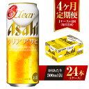 【ふるさと納税】【4ヶ月定期便】クリアアサヒ 500ml 24本 1ケース