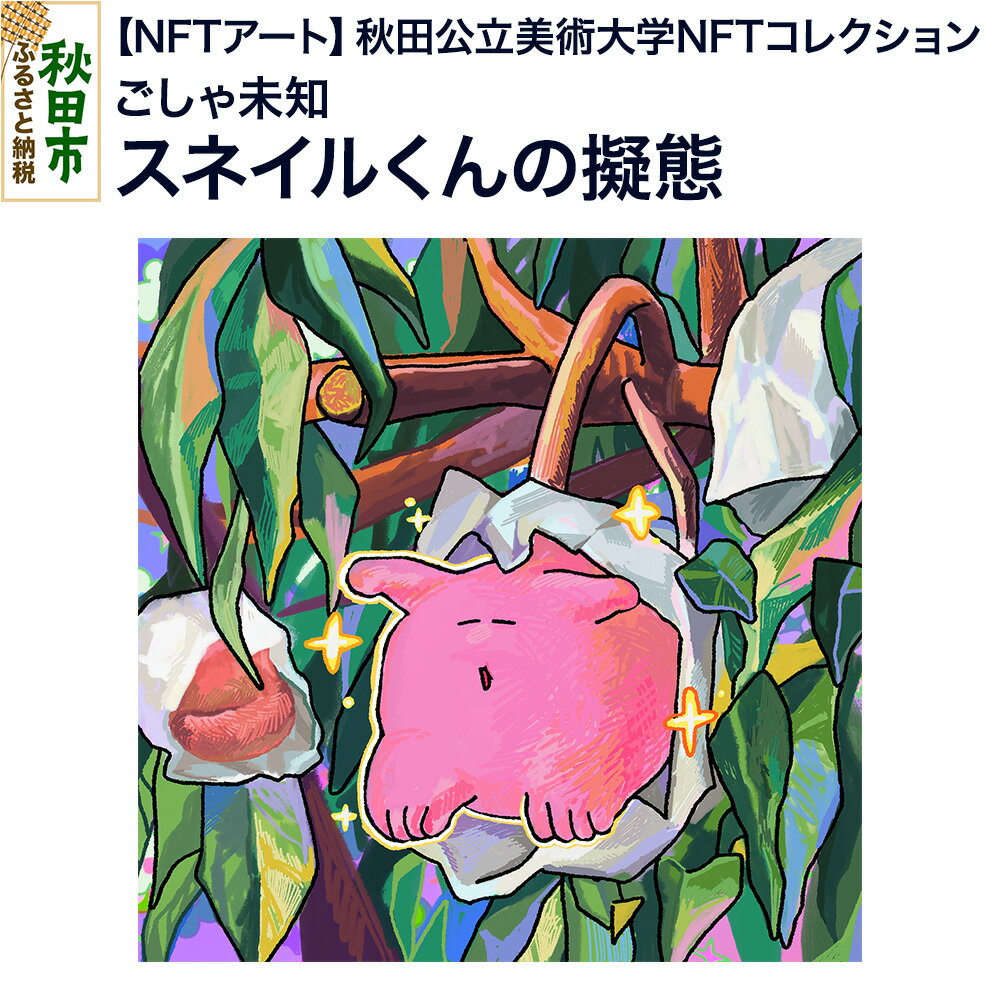 【ふるさと納税】【NFTアート】《秋田公立美術大学NFTコレクション》 スネイルくんの擬態｜ごしゃ未知
