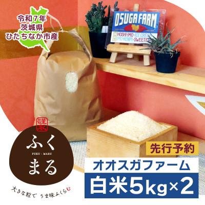 ふるさと納税 ひたちなか市 【先行予約・9月以降順次発送】令和7年　ひたちなか市産　ふくまる(精米)5kg×2袋