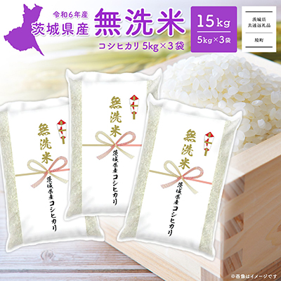 ＜2025年6月内発送＞令和6年産 茨城県産コシヒカリ無洗米 15kg (5kg×3袋) 【茨城県共通返礼品】