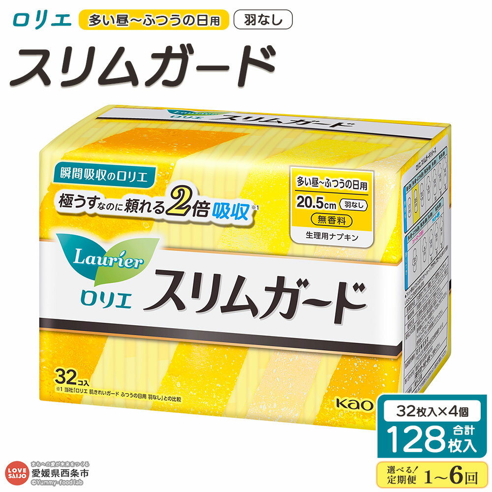 【ふるさと納税】＜ロリエ スリムガード 多い昼～ふつうの日用 羽なし 計128枚（32枚入り×4個）1～6回定期便＞ ※翌月末迄に第1回目を順次出荷 選べる 配送回数 花王 Kao 生理用品 20.5cm ナプキン 羽無し サニタリー 日用品 生活用品 防災グッズ 愛媛県 西条市 【常温】