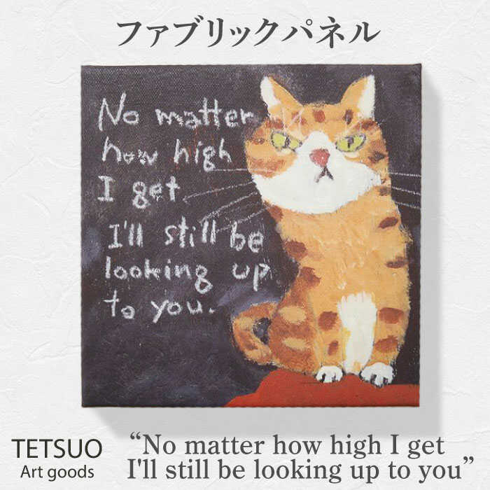 【ふるさと納税】鉄男 ファブリックパネル「No matter how high I get I'll still be looking up to you」/ 20×20cm 手軽に飾れる 部屋 明るく ネコ ねこ 布 北欧 木製 おしゃれ アート 正方形 子供部屋 インテリア 店舗 デザイン 喫茶店 【TETSUO CORPORATION】 [OCS010]