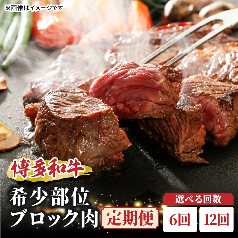 【ふるさと納税】【選べる回数】博多和牛 希少部位ブロック肉 定期便（6回・12回） 福岡県 八女市 博多和牛 肉 和牛 牛 牛肉 希少ミスジ ザブトン イチボ シンシン サーロイン リブロース ステーキ 焼肉 ロースト 煮込み