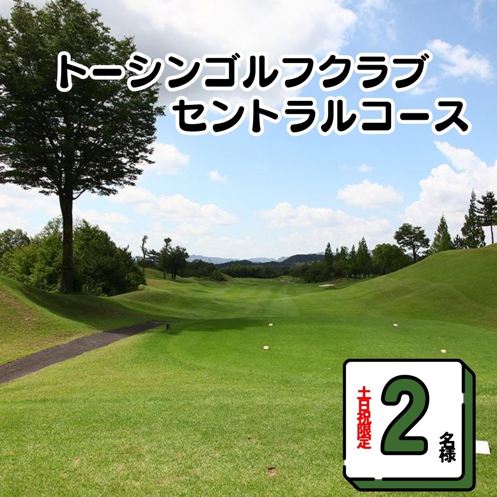 【ふるさと納税】【土日祝限定　2名様】トーシンゴルフクラブセントラルコース限定