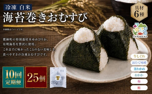 【 10回定期便 】 【 冷凍 】 白米 海苔巻きおむすび 具材6種 （ 25個入 ） おにぎり 冷凍おむすび ゆめぴりか ブランド米 お米 米 ごはん 飯 白飯 有明海苔 道産和牛 牛しぐれ ほたて味噌 茎わかめ おかか うめ 鮭 簡単調理 時短 便利 定期 定期配送