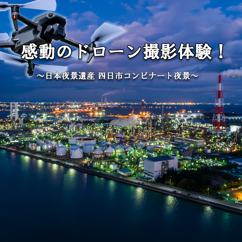 感動のドローン撮影体験【日本夜景遺産 四日市コンビナート夜景】（ 1名様・上級者限定）ドローン撮影コンテスト・グランプリ受賞者がインストラクターとなって、あなたの写真・動画撮影をサポートします。