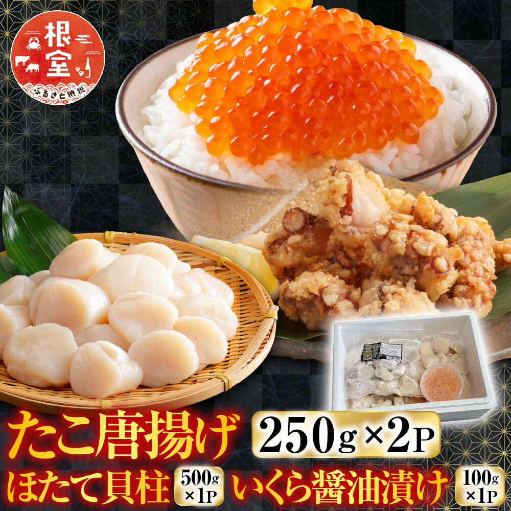 【ふるさと納税】 たこ唐揚げ 250g × 2P、ほたて貝柱 500g × 1P、いくら醤油漬け 100g × 1P ホタテ ほたて 帆立 帆立貝柱 ホタテ貝柱 貝柱 魚卵 蛸 タコ イクラ 醤油 醤油漬 鮭卵 グルメ 海鮮鮮 からあげ 北海道 根室市 C-36074