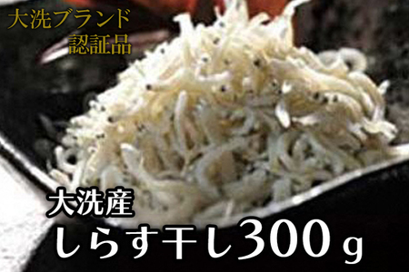 大洗ブランド認証品 しらす干し 300g 釜揚げ しらす _AG004