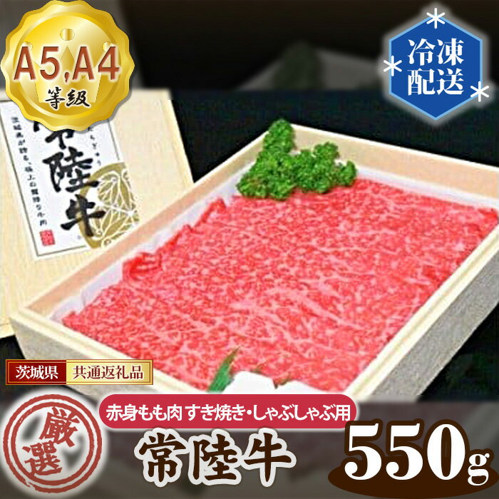 【ふるさと納税】常陸牛 厳選！赤身もも肉 すき焼き・しゃぶしゃぶ用550g（A5・A4等級）＜茨城県共通返礼品＞ ／ 牛肉 黒毛和牛 高級 茨城県 送料無料 茨城県 No.099