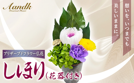 プリザーブド 仏花 しほり（花器付き）【天然 国産 神棚 神具 祭壇 神事 仏壇 仏花 お供え お墓 お盆 お彼岸 新盆 水かえ不要 枯れない プリザーブドフラワー】