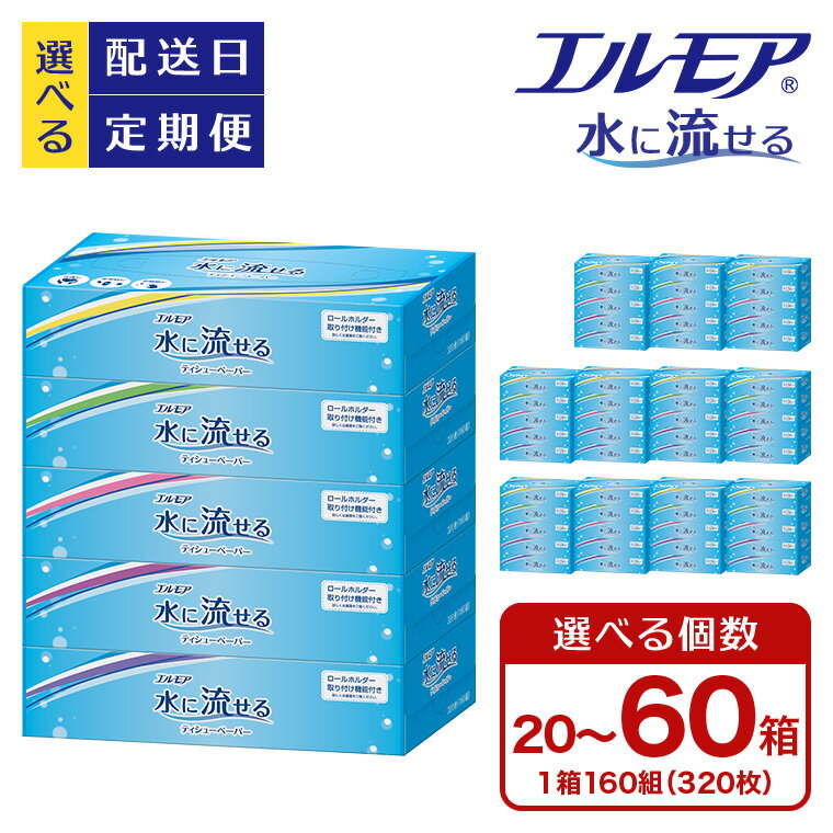 【ふるさと納税】エルモア 水に流せる ティッシュ 着日指定 スピード発送 160組（320枚） × 20箱 30箱 60箱 ティッシュペーパー 定期便 備蓄 防災 水に溶ける 便利 キャンプ 育児 ピュアパルプ 100% 介護 非常用 日用品 雑貨 選べる配送日 愛媛県 四国中央市