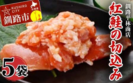 紅鮭の切込み 釧路平林商店 5袋 鮭 サケ 紅鮭 しゃけ シャケ 海鮮 海産 冷凍 おかず おつまみ F4F-6163