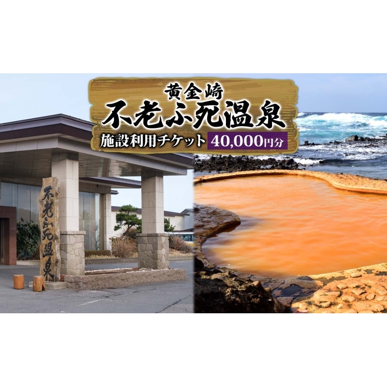 施設利用チケット 不老ふ死温泉で使える利用券 40,000円分 黄金の湯 温泉 宿泊 旅行 観光 トラベル 旅 青森 白神山地 露天風呂 和室 オーシャンビュー 日本海 夕陽 宿 ご当地料理 送料無料 青森県 深浦町