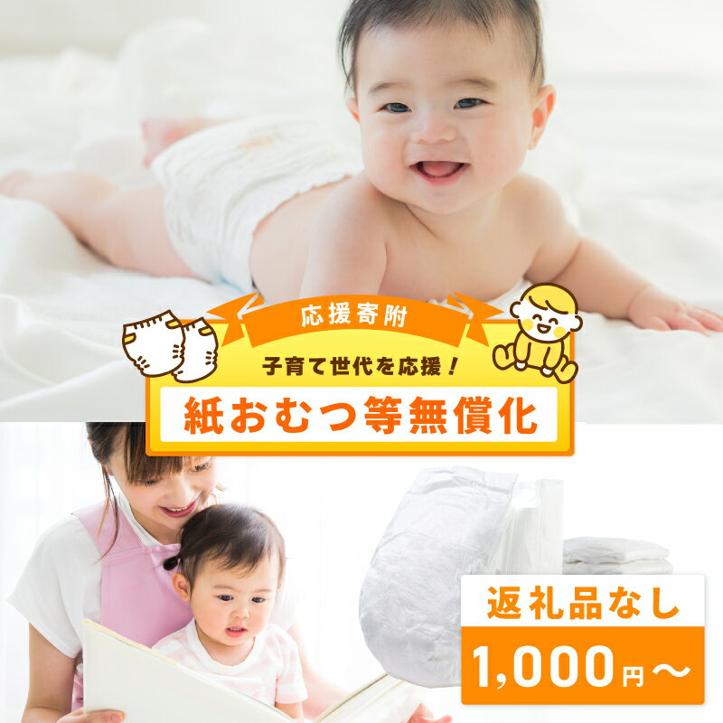 【ふるさと納税】【返礼品なし】 子育て世代を応援 紙おむつ等無償化 応援寄附 寄附額 1000円 10000円 30000円 50000円 100000円 おむつ 紙おむつ おしりふき 無償提供 子育て 子育て支援 こども園 保育所 地域支援 地域活性化 寄附のみ 寄附 支援 応援 大阪府 泉佐野市