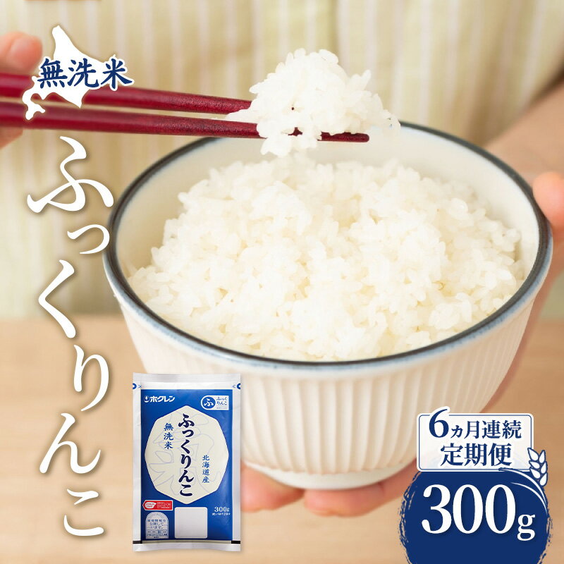 【ふるさと納税】6ヵ月 定期便 無洗米 北海道 ふっくりんこ 300g (ホクレン米) 獲得 白米 お取り寄せ ごはん 道産米 ブランド米 300グラム お米 ご飯 米 北海道米 送料無料 北海道 芦別市