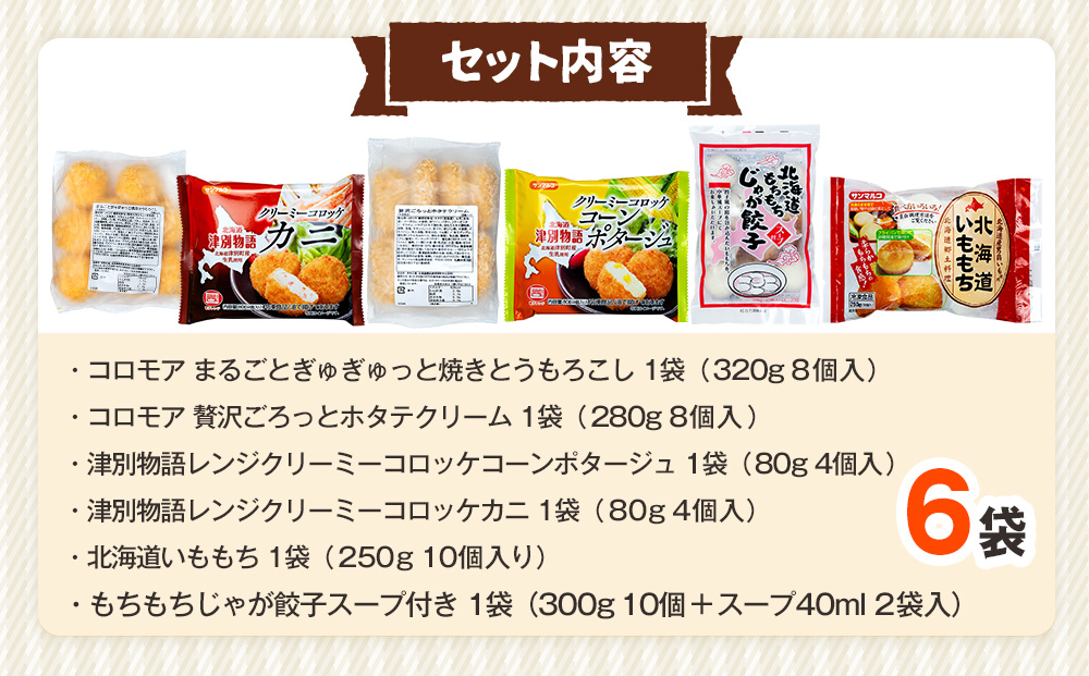 冷凍食品詰め合わせ 6点セット サンマルコ食品㈱ | コロモア 津別物語 コロッケ クリーム カニ じゃがいも ポテト コーン いももち いも餅 餃子スープ ぎょうざ 冷凍食品 冷凍コロッケ 北海道 