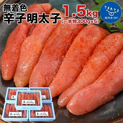 ふるさと納税 田川市 まるきた水産  無着色辛子明太子1.5kg (一本物300g×5)