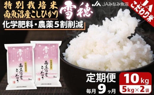 【JAみなみ魚沼定期便】特別栽培米南魚沼産こしひかり「雪穂」（10kg×全9回）精米 農薬5割削減 精米HACCP認定工場 特A獲得日本一産地 高品質精米 もっちり甘い 南魚沼産コシヒカリ