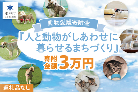 【返礼品なし】水戸市 動物愛護寄附金『人と動物がしあわせに暮らせるまちづくり』30000円【動物愛護 愛護活動 保護 犬 猫 いぬ ねこ イヌ ネコ 動物 ペット 応援 支援 水戸市どうぶつ愛護センター 茨城県】(LW-10)
