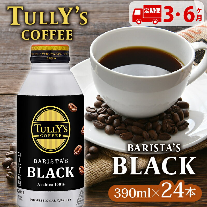 【ふるさと納税】 【定期便】TULLY'S COFFEE（タリーズコーヒー） BARISTA'S BLACK 390ml ×24本 3回 6回 3ヶ月定期便 6ヶ月定期便 缶コーヒー ブラック ブラックコーヒー 無糖 タリーズ タリーズコーヒー 防災 備蓄 飲料 人気 おすすめ 送料無料 伊藤園 静岡県 牧之原市