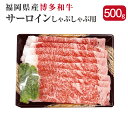 【ふるさと納税】博多和牛 サーロイン しゃぶしゃぶ用 500g 国産 福岡県産 和牛 牛肉 肉 しゃぶしゃぶ 冷凍 福岡県 直方市 送料無料