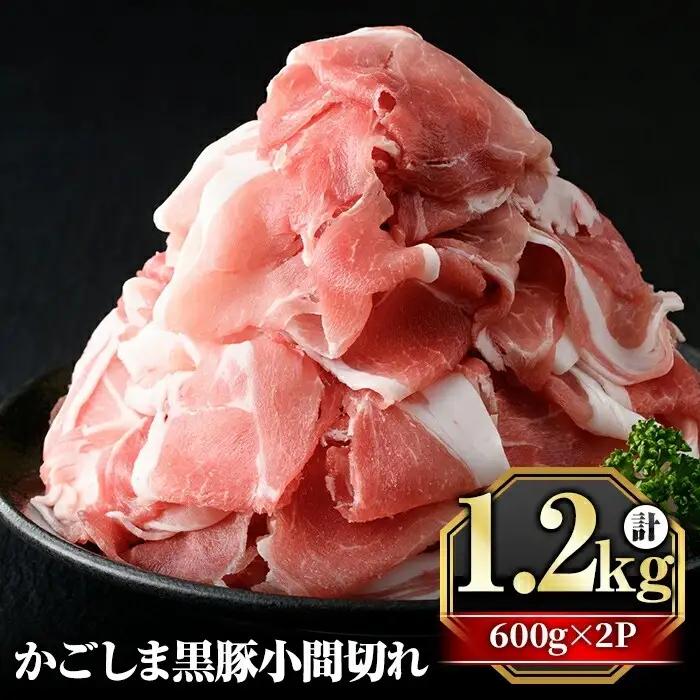 A0-307 かごしま黒豚こま切れ(計1.2kg・600g×2P)【肉の名門　一真】霧島市 国産 肉 豚肉 豚 黒豚 精肉 カット 小間切れ 小間切 小分け