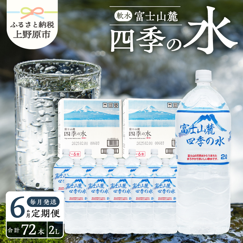 【ふるさと納税】 【6ヶ月定期便】 毎月お届け 富士山麓 ミネラルウォーター 水 四季の水 軟水 備蓄水 防災用 安心 安全 非常用 地震備え 台風対策 防災グッズ ミネラル 徹底管理 2L×12本 6本入2箱 送料無料 ※沖縄県・離島不可