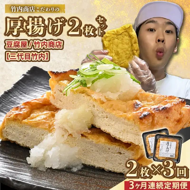竹内商店【三代目竹内】【3ヶ月連続お届け】こだわりの厚揚げ2枚セット|厚あげ 油あげ 油揚げ 人気 惣菜 贈答 ギフト[A-21109]
