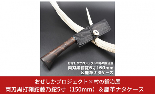 おぜしかプロジェクト×村の鍛冶屋 両刃黒打鞘鉈藤乃鉈5寸（150mm）＆鹿革ナタケース キャンプ用品 アウトドア用品 薪割り【065S007】