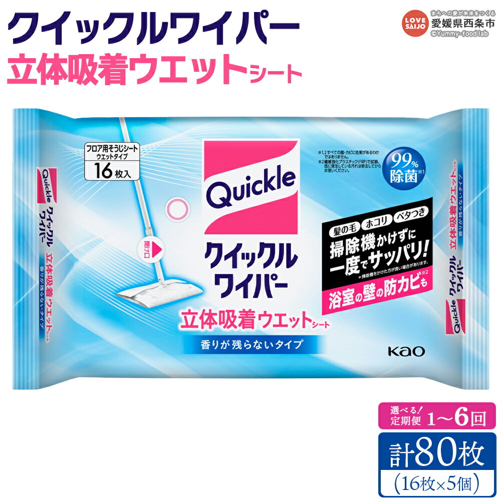【ふるさと納税】＜クイックルワイパー 立体吸着ウエットシート 計80枚（16枚入り×5個）1～6回定期便＞ ※翌月末迄に第1回目を順次出荷 選べる 配送回数 床 フローリング 畳 玄関 拭き掃除 使い捨て そうじ 清潔 除菌 日用品 消耗品 備蓄 花王 Kao 愛媛県 西条市【常温】