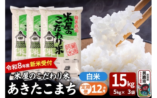 【定期便12ヶ月】 あきたこまち ＜令和8年産 新米受付＞ 『米屋のこだわり米』 白米 15kg（5kg×3袋） 吉運商店 [新米 先行受付 米 こめ コメ 白米 あきたこまち 秋田県 男鹿市 5kg]