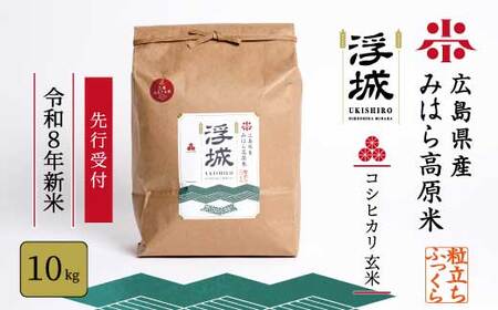 【先行受付】《令和8年新米》みはら高原米 浮城 ～ こしひかり ～ 玄米10kg 2026年9月下旬頃発送予定 コシヒカリ お米 米 ごはん ご飯 広島県 三原市 220072