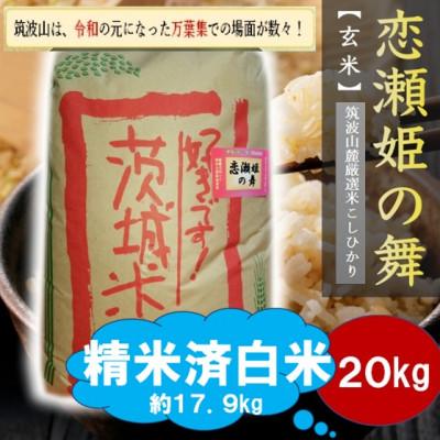 ふるさと納税 茨城県 【玄米20kg⇒精米済白米】筑波山麓厳選★検査1等米こしひかり【恋瀬姫の舞】令和7年産