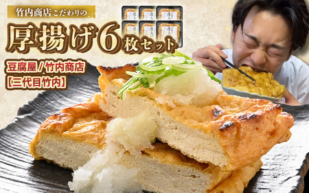 老舗豆腐屋 / 竹内商店【三代目竹内】 こだわりの厚揚げ6枚セット 3段手揚げ法が決め手！ 【お揚げ 油あげ 手作り 遺伝子組み換えでない 大豆 肉厚 おかず 人気 惣菜 あぶら揚げ 厚揚げ 贈答 ギフト お礼 贈り物】 [A-21106]