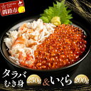 【ふるさと納税】満腹贅沢セット！タラバむき身250g いくら 200g 北海道 釧路 ふるさと納税 かに 蟹 タラバガニ むき身 いくら イクラ いくら丼 魚介 魚卵 海産物 海の幸 北海道産 F4F-0038