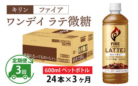 【定期便3回】キリン ファイア ワンデイ ラテ微糖 600ml ペットボトル × 24本 3ヶ月