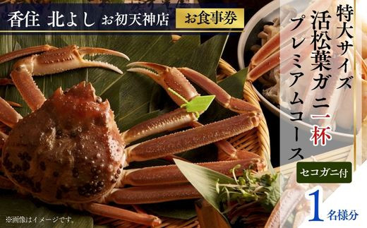  【香住 北よし お初天神店 お食事券 1名様分 活松葉ガニプレミアム1杯コース（背子ガニ(香箱ガニ)付き） 】提供期間：2025年11月15日～2026年3月31日（水曜日、年末年始、お盆除く）松葉ガニ 活ガニ かに 蟹 カニの本場 香住 しゃぶ 刺身 焼き 蒸し かにすき 蟹スキ 鍋 お鍋 かにみそ ふるさと納税 大阪 梅田 兵庫県 香美町 香住 食事券 北由商店 335000円 44-08