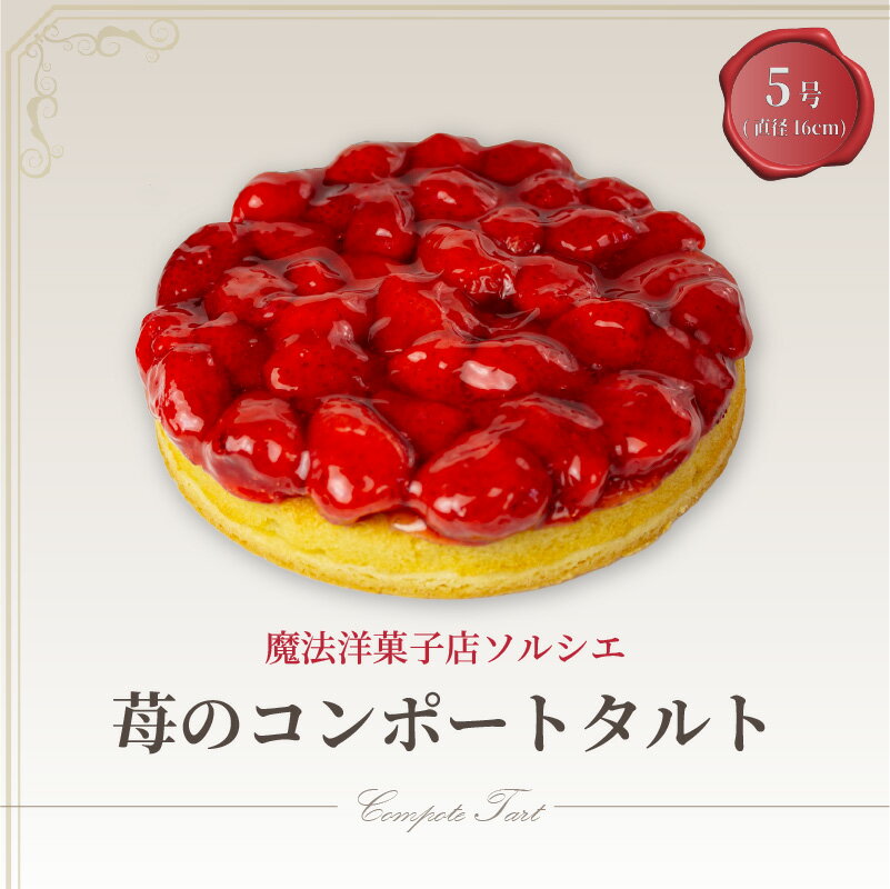 【ふるさと納税】 魔法洋菓子店ソルシエ　苺のコンポートタルトケーキ 5号【直径16cm：4〜6人分】 | お取り寄せスイーツ スイーツ デザート イチゴ いちご タルト ケーキ 洋菓子 ギフト 内祝い 贈り物 タルトケーキ イチゴケーキ 誕生日 納税 愛媛県 愛媛 松山市