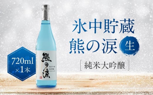 【先行受付】氷中貯蔵 熊の涙 純米大吟醸 生 720ml×1本 | 日本酒 酒 お酒 地酒 生酒  飛騨高山 リカーショップながせ KZ005