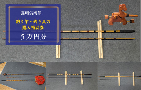 孫昭倶楽部　釣り竿・釣り具の購入補助券　5万円分 ／ 釣り具 釣具 釣り竿 釣竿 へら竿 竿受 玉の柄 万力 浮子入れ ハリス掛け 合成竿