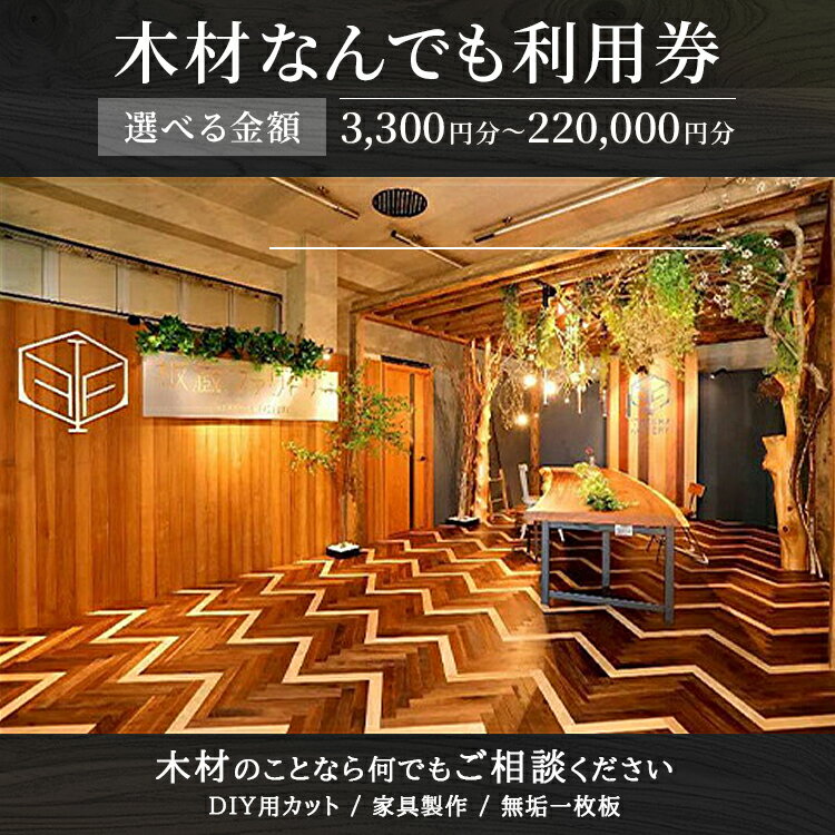 【ふるさと納税】【選べる金額】木材なんでも利用券3,300円～220,000円分【木材の事ならDIY用カット・家具製作・無垢一枚板等なんでもご相談ください】 チケット 木材利用券　※離島への配送不可