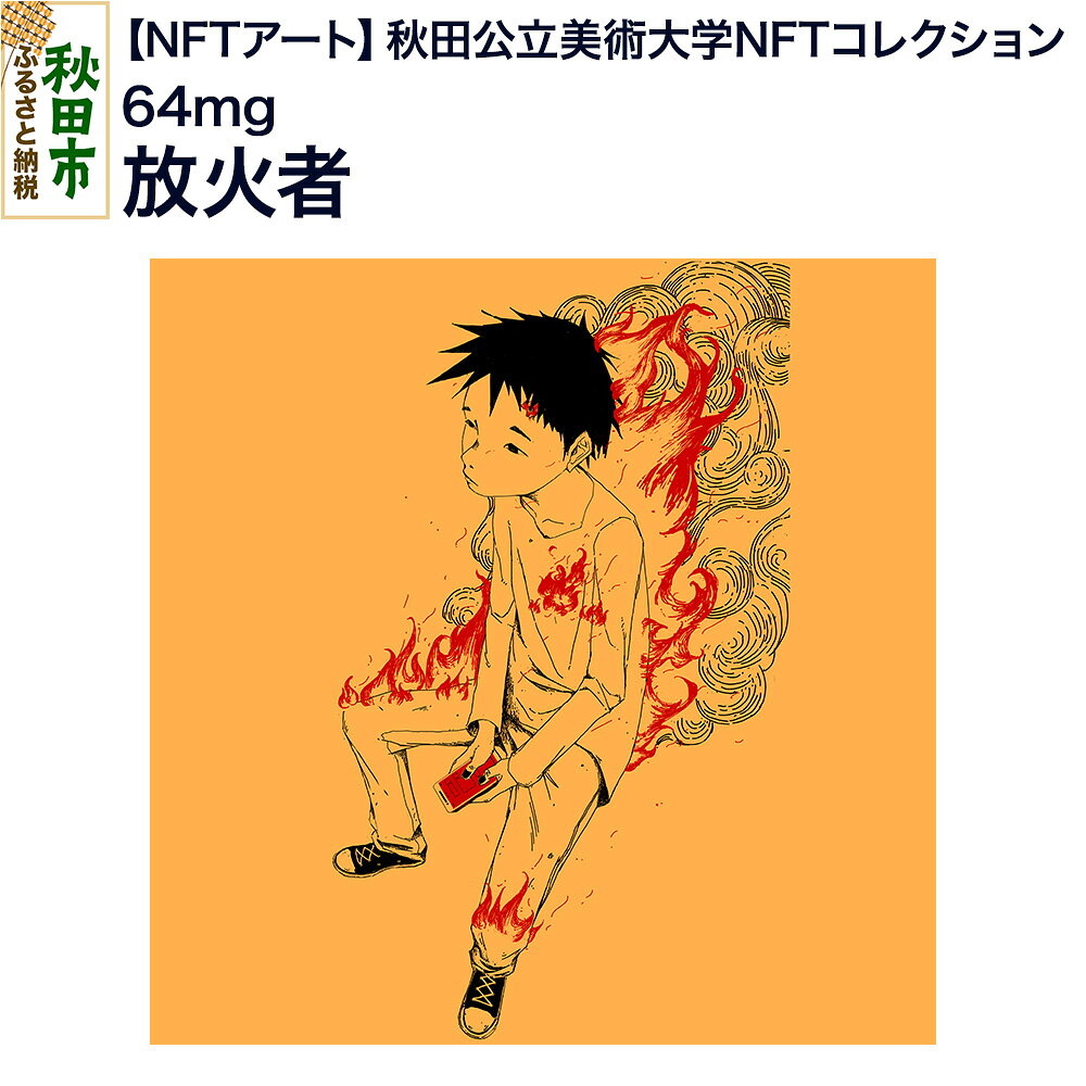 【ふるさと納税】【NFTアート】《秋田公立美術大学NFTコレクション》 放火者｜64mg