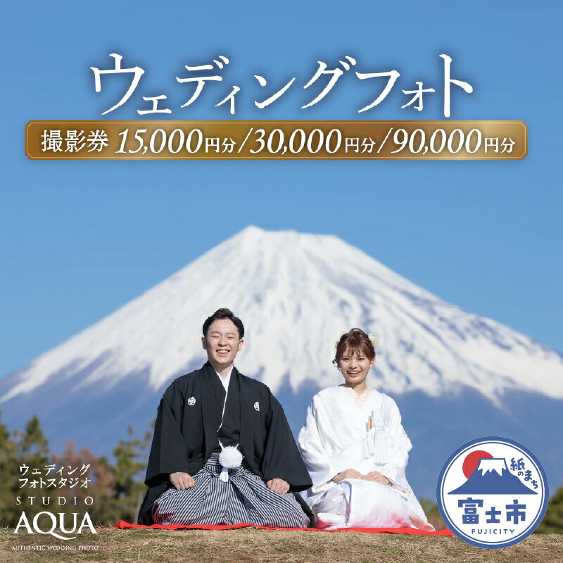 【ふるさと納税】 ウェディング フォト 撮影券 チケット 選べる金額《15,000円分/30,000円分/90,000円分》 一生の思い出 人気観光地 多彩なロケーション 特別 結婚 婚礼 ブライダル プレゼント スタジオAQUA富士店 静岡県 富士市 [sf102-001-003]