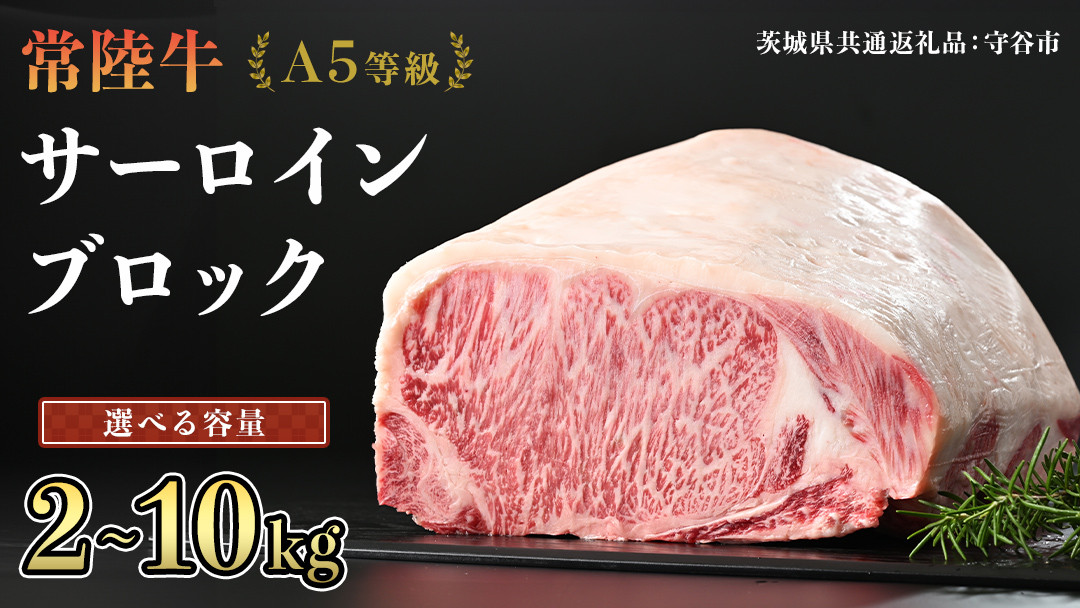 
＼ 選べる容量！ ／ 【 常陸牛 】 A5等級 サーロイン ブロック 2kg 3kg 4kg 5kg 6kg 7kg 8kg 9kg 10kg （茨城県 共通返礼品：守谷市） 国産 ステーキ 焼き肉 ブロック肉 牛肉 やきにく ヒタチギュウ ひたちぎゅう ブランド牛肉 ブランド牛 国産牛 黒毛和牛 和牛 国産黒毛和牛 お肉 A5ランク
