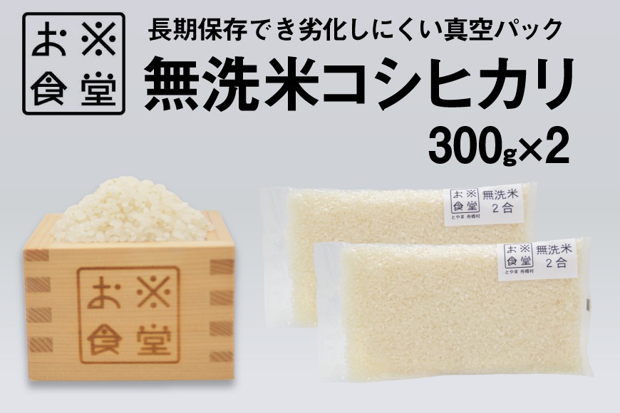 米 コシヒカリ 真空パック 無洗米 300g × 2袋 [お米食堂 富山県 舟橋村 57050247] お米 米 こめ コメ 無洗米 白米 精米 ごはん 真空包装 真空パック 備蓄 長期保存 富山県産